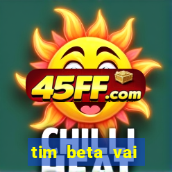 tim beta vai acabar 2024